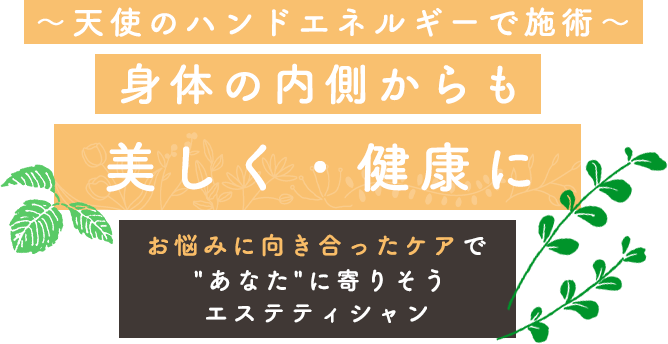 身体の内側からも美しく・健康に お悩みに向き合ったケアで"あなた"に寄りそうエステティシャン